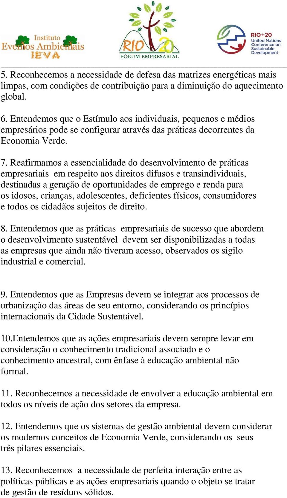 Reafirmamos a essencialidade do desenvolvimento de práticas empresariais em respeito aos direitos difusos e transindividuais, destinadas a geração de oportunidades de emprego e renda para os idosos,