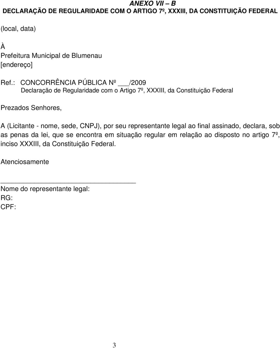 Prezados Senhores, A (Licitante - nome, sede, CNPJ), por seu representante legal ao final assinado, declara, sob