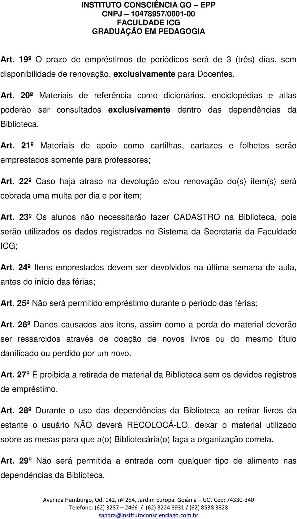 21º Materiais de apoio como cartilhas, cartazes e folhetos serão emprestados somente para professores; Art.