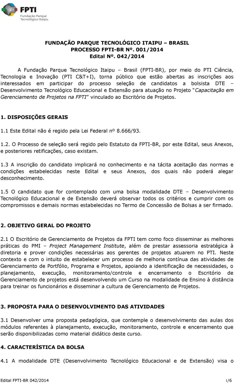 participar do processo seleção de candidatos a bolsista DTE Desenvolvimento Tecnológico Educacional e Extensão para atuação no Projeto Capacitação em Gerenciamento de Projetos na FPTI vinculado ao