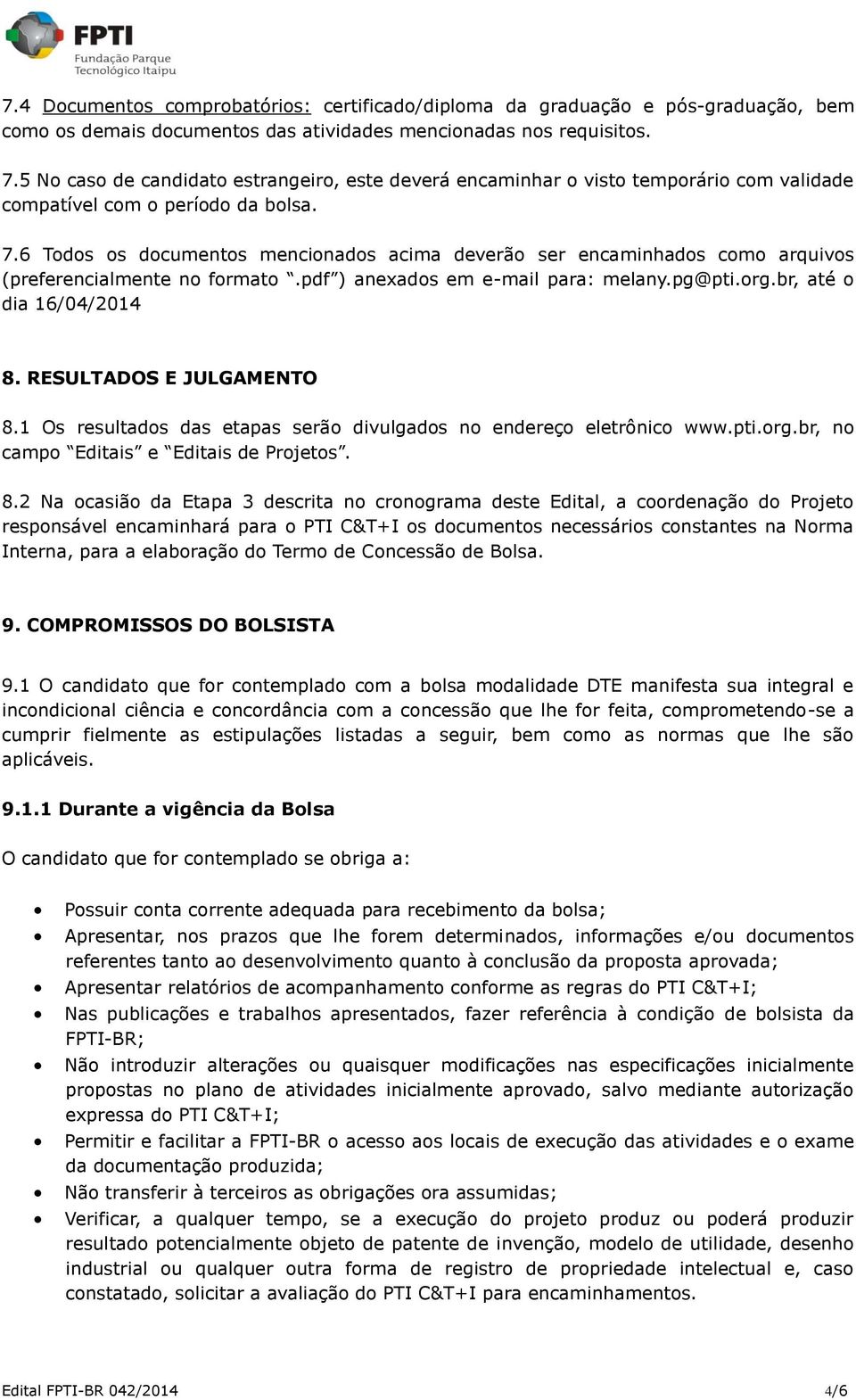 6 Todos os documentos mencionados acima deverão ser encaminhados como arquivos (preferencialmente no formato.pdf ) anexados em e-mail para: melany.pg@pti.org.br, até o dia 16/04/2014 8.