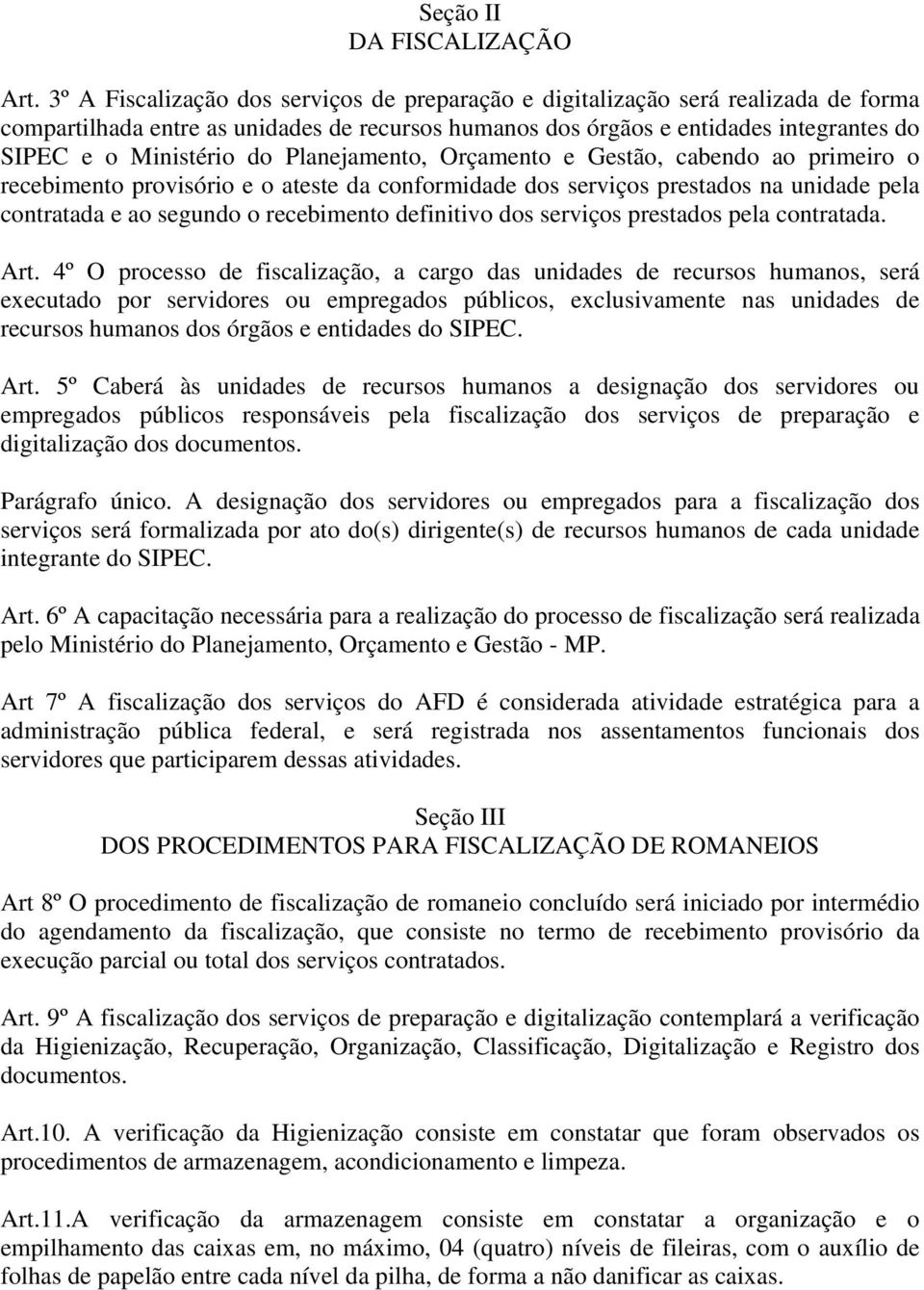 Planejamento, Orçamento e Gestão, cabendo ao primeiro o recebimento provisório e o ateste da conformidade dos serviços prestados na unidade pela contratada e ao segundo o recebimento definitivo dos