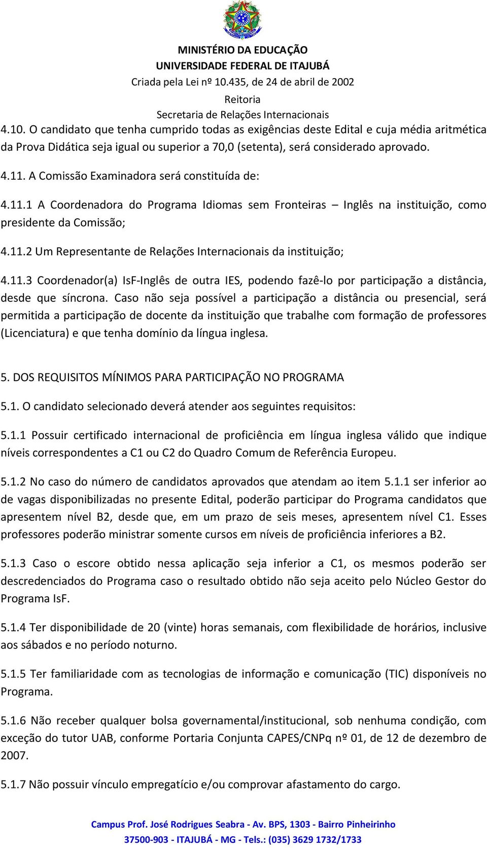 11.3 Coordenador(a) IsF-Inglês de outra IES, podendo fazê-lo por participação a distância, desde que síncrona.