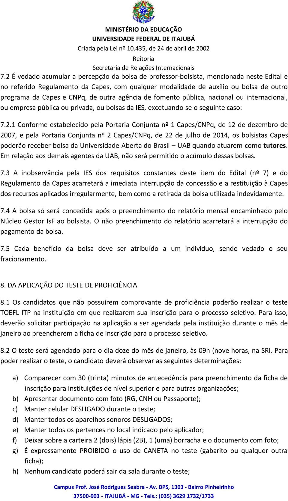 1 Conforme estabelecido pela Portaria Conjunta nº 1 Capes/CNPq, de 12 de dezembro de 2007, e pela Portaria Conjunta nº 2 Capes/CNPq, de 22 de julho de 2014, os bolsistas Capes poderão receber bolsa