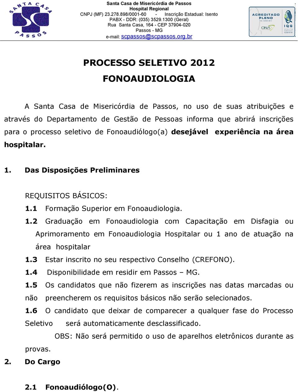 br PROCESSO SELETIVO 2012 FONOAUDIOLOGIA A Santa Casa de Misericórdia de Passos, no uso de suas atribuições e através do Departamento de Gestão de Pessoas informa que abrirá inscrições para o