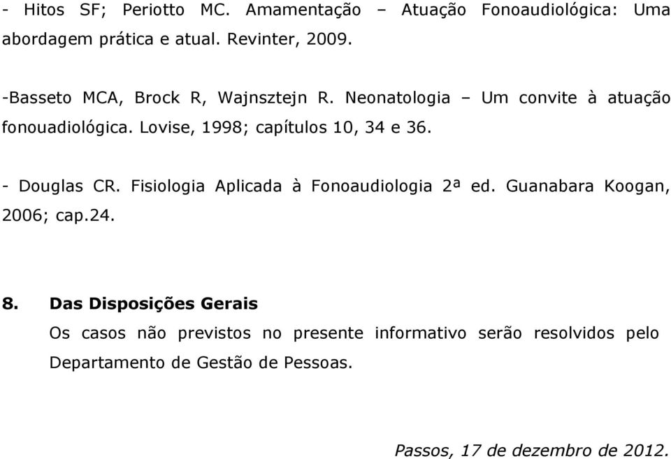 Lovise, 1998; capítulos 10, 34 e 36. - Douglas CR. Fisiologia Aplicada à Fonoaudiologia 2ª ed.