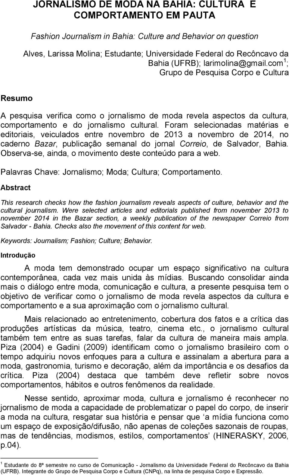 Foram selecionadas matérias e editoriais, veiculados entre novembro de 2013 a novembro de 2014, no caderno Bazar, publicação semanal do jornal Correio, de Salvador, Bahia.