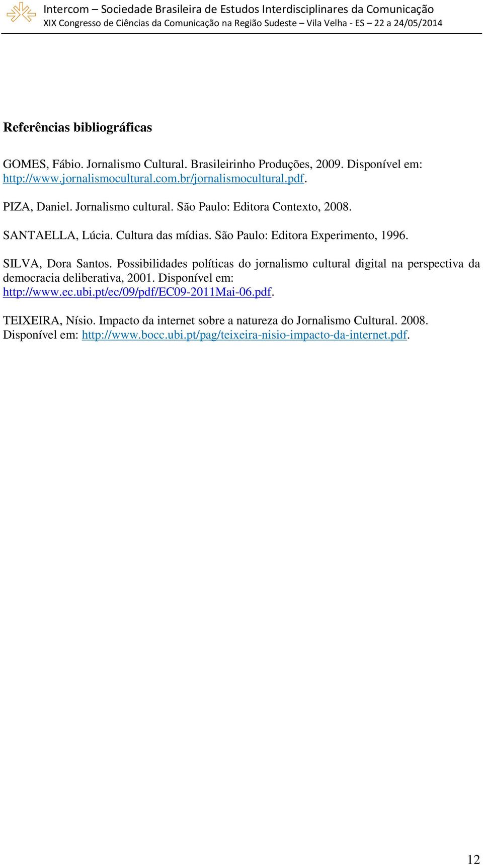 Possibilidades políticas do jornalismo cultural digital na perspectiva da democracia deliberativa, 2001. Disponível em: http://www.ec.ubi.pt/ec/09/pdf/ec09-2011mai-06.