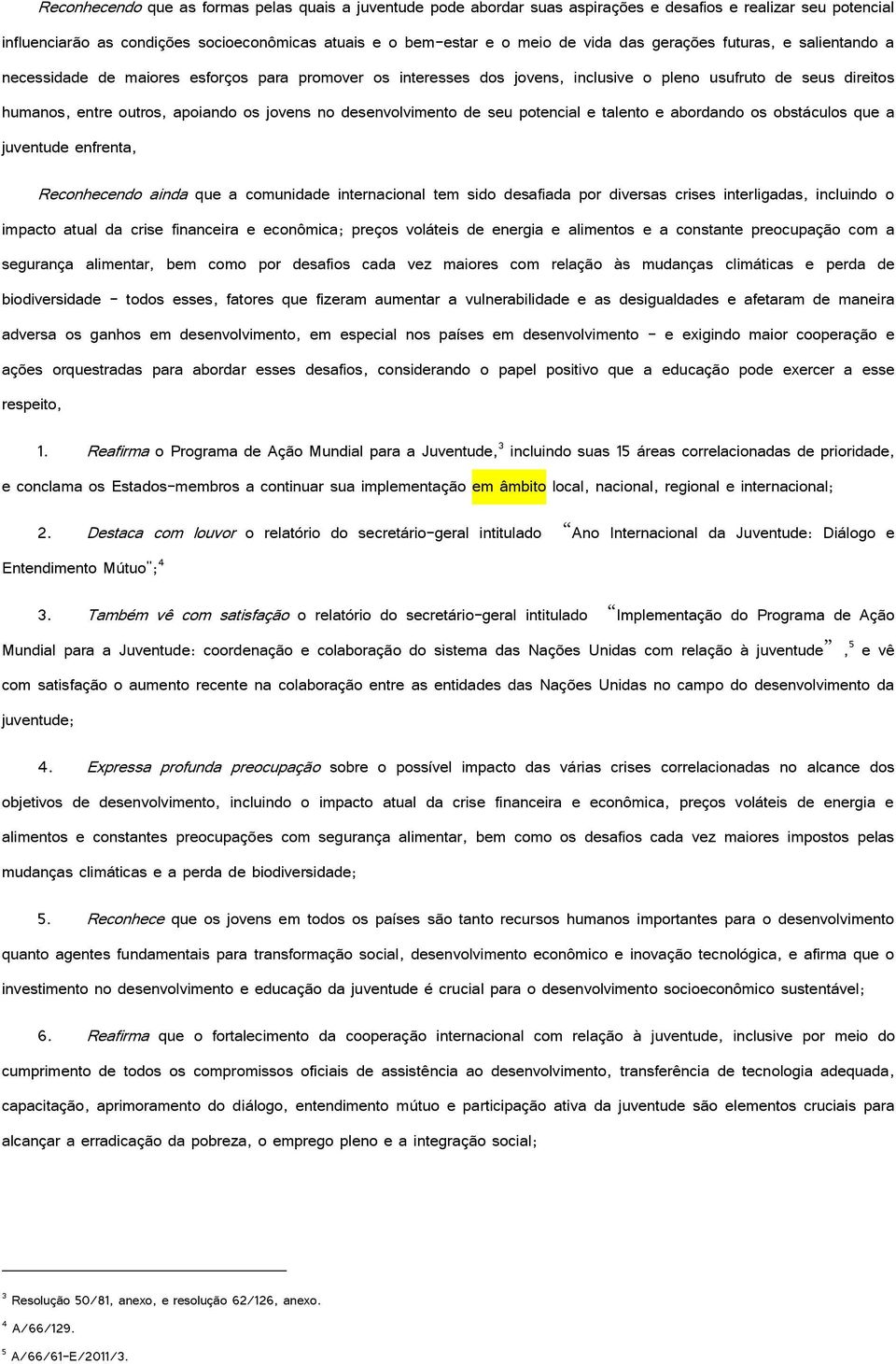 desenvolvimento de seu potencial e talento e abordando os obstáculos que a juventude enfrenta, Reconhecendo ainda que a comunidade internacional tem sido desafiada por diversas crises interligadas,