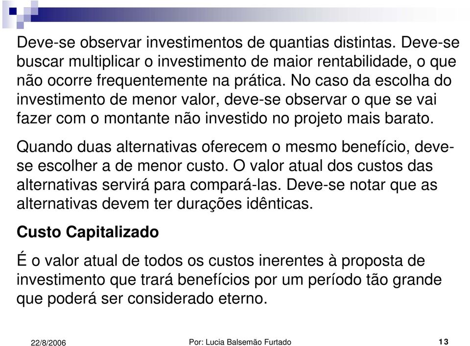 Quando duas alternativas oferecem o mesmo benefício, devese escolher a de menor custo. O valor atual dos custos das alternativas servirá para compará-las.