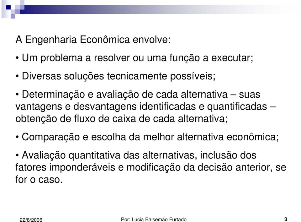 obtenção de fluxo de caixa de cada alternativa; Comparação e escolha da melhor alternativa econômica; Avaliação