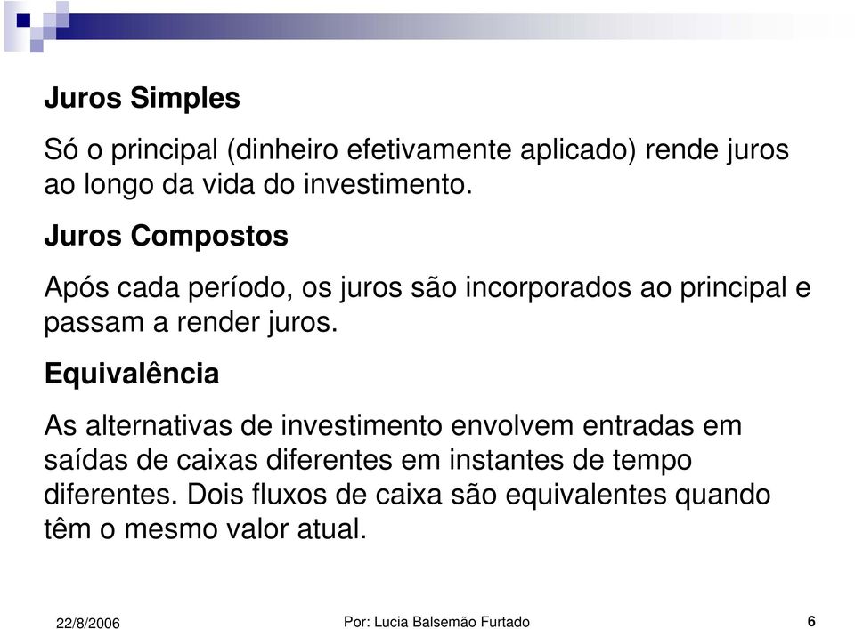 Equivalência As alternativas de investimento envolvem entradas em saídas de caixas diferentes em instantes