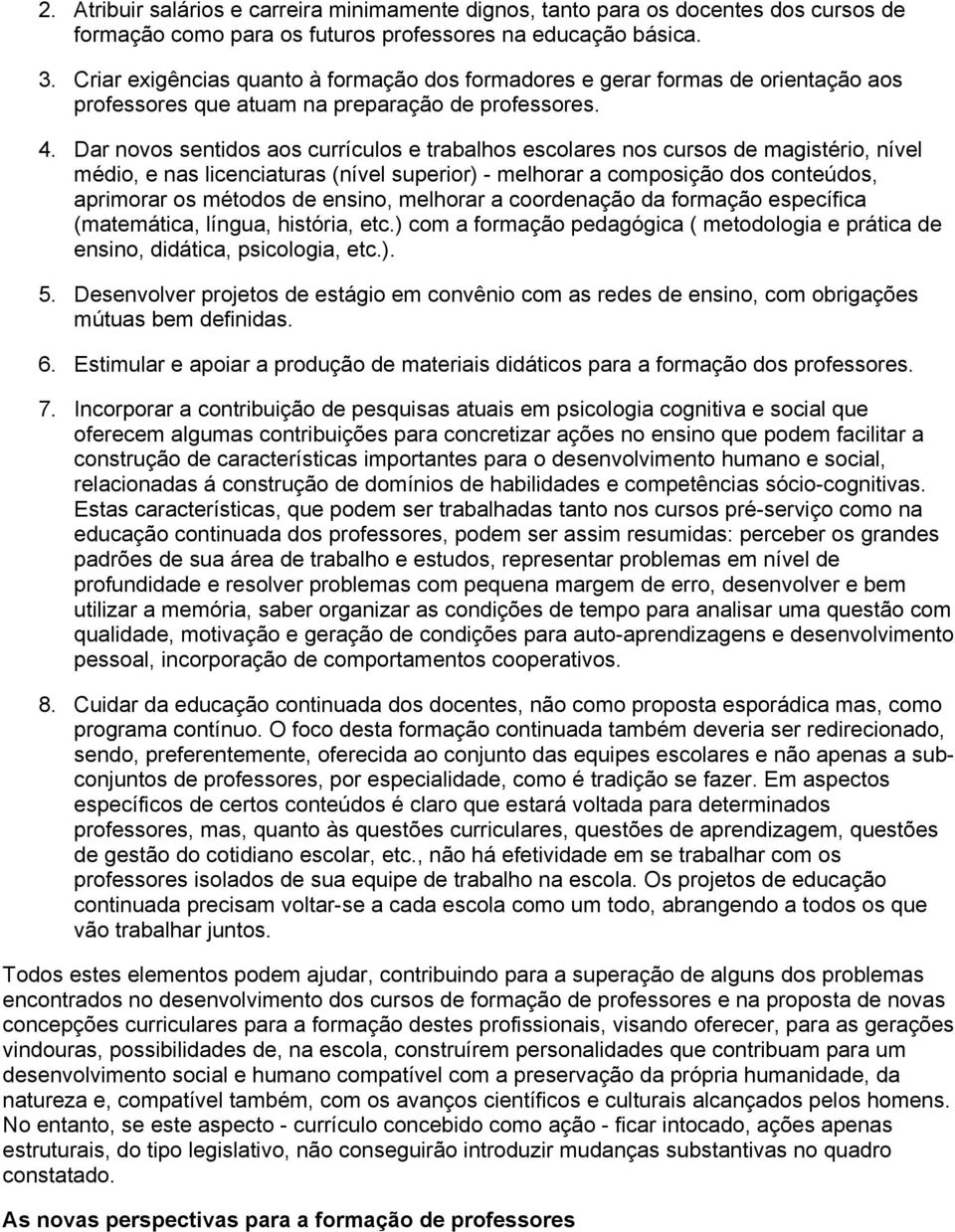 Dar novos sentidos aos currículos e trabalhos escolares nos cursos de magistério, nível médio, e nas licenciaturas (nível superior) - melhorar a composição dos conteúdos, aprimorar os métodos de