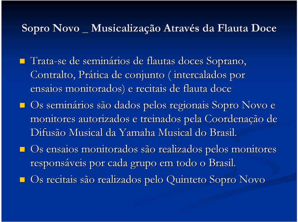 e monitores autorizados e treinados pela Coordenação de Difusão Musical da Yamaha Musical do Brasil.