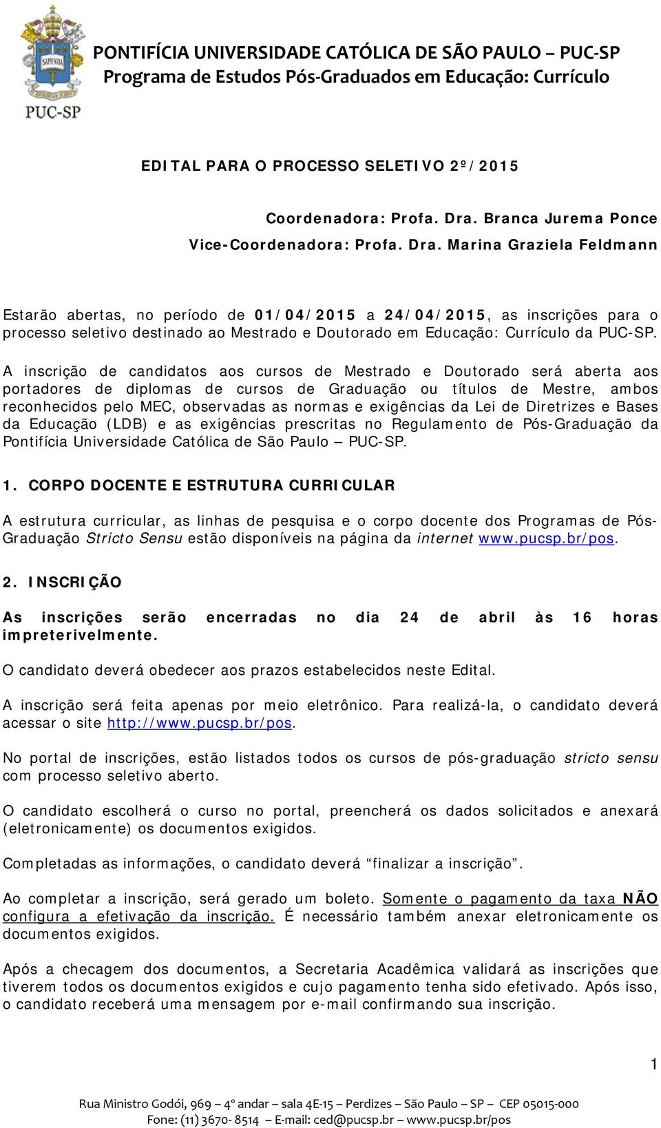 Marina Graziela Feldmann Estarão abertas, no período de 01/04/2015 a 24/04/2015, as inscrições para o processo seletivo destinado ao Mestrado e Doutorado em Educação: Currículo da PUC-SP.
