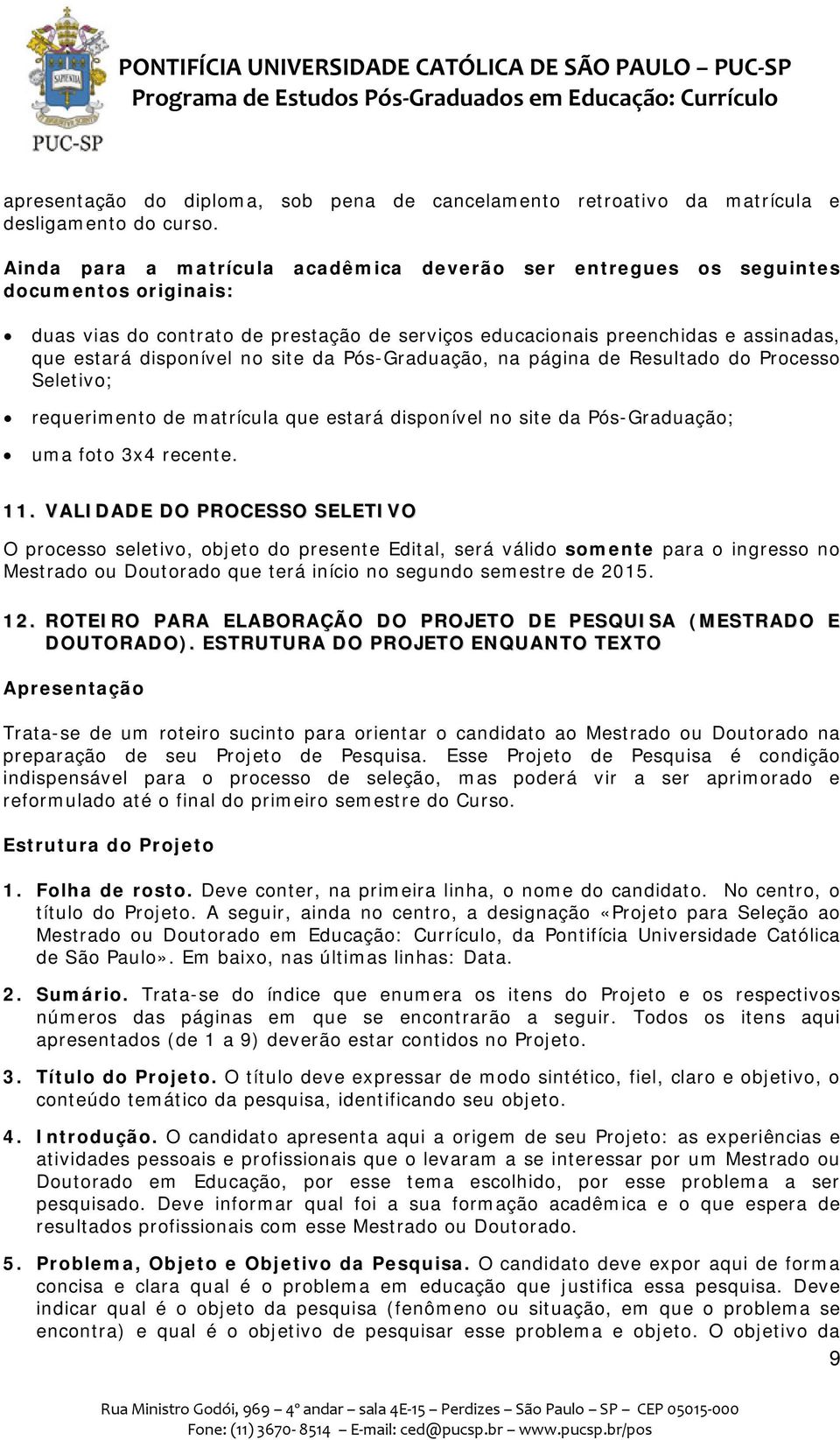 site da Pós-Graduação, na página de Resultado do Processo Seletivo; requerimento de matrícula que estará disponível no site da Pós-Graduação; uma foto 3x4 recente. 11.