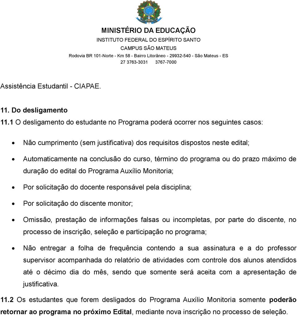 do programa ou do prazo máximo de duração do edital do Programa Auxílio Monitoria; Por solicitação do docente responsável pela disciplina; Por solicitação do discente monitor; Omissão, prestação de