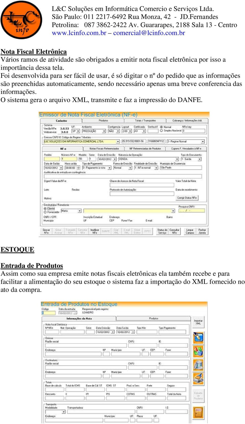 uma breve conferencia das informações. O sistema gera o arquivo XML, transmite e faz a impressão do DANFE.