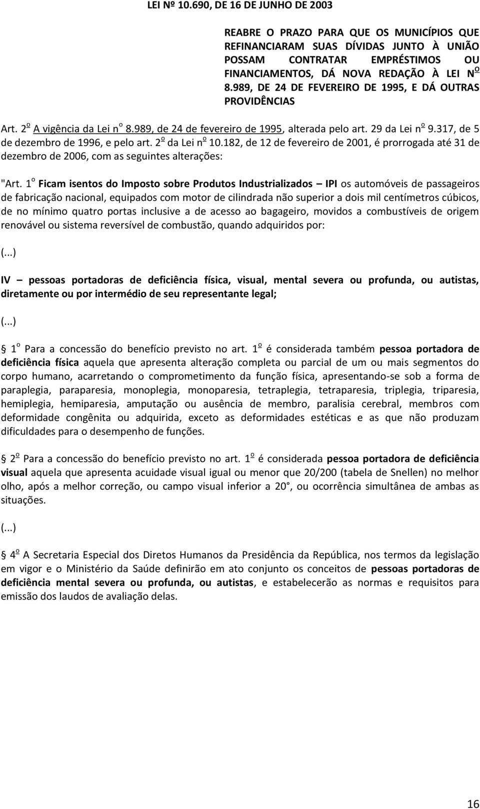 317, de 5 de dezembro de 1996, e pelo art. 2 o da Lei n o 10.182, de 12 de fevereiro de 2001, é prorrogada até 31 de dezembro de 2006, com as seguintes alterações: "Art.