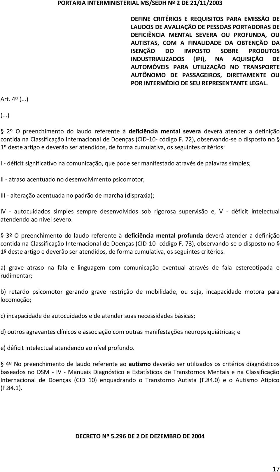 DE SEU REPRESENTANTE LEGAL. Art. 4º 2º O preenchimento do laudo referente à deficiência mental severa deverá atender a definição contida na Classificação Internacional de Doenças (CID-10- código F.