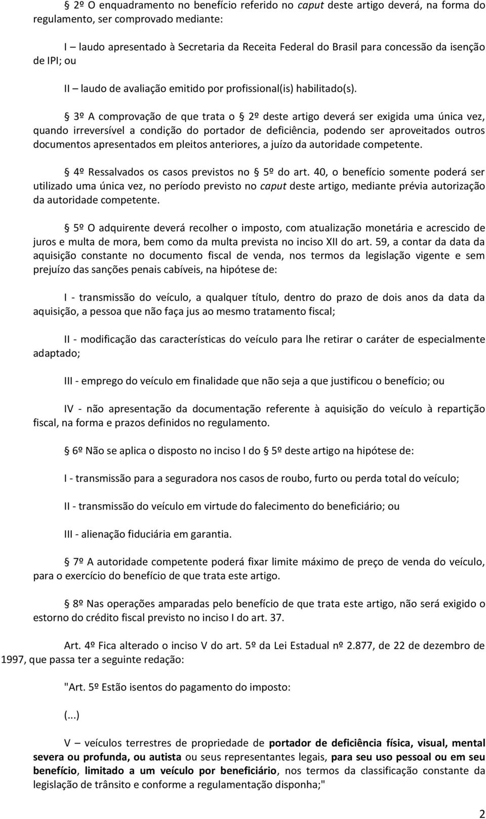 3º A comprovação de que trata o 2º deste artigo deverá ser exigida uma única vez, quando irreversível a condição do portador de deficiência, podendo ser aproveitados outros documentos apresentados em