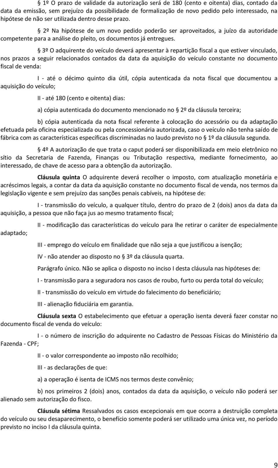 3º O adquirente do veículo deverá apresentar à repartição fiscal a que estiver vinculado, nos prazos a seguir relacionados contados da data da aquisição do veículo constante no documento fiscal de