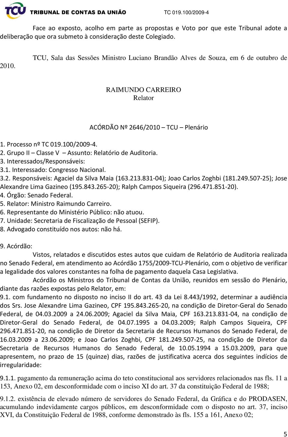 3. Interessados/Responsáveis: 3.1. Interessado: Congresso Nacional. 3.2. Responsáveis: Agaciel da Silva Maia (163.213.831-04); Joao Carlos Zoghbi (181.249.507-25); Jose Alexandre Lima Gazineo (195.