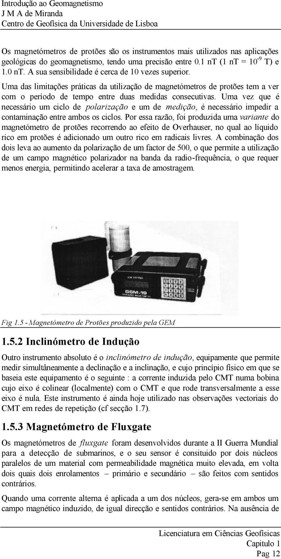 Uma das limitações páticas da utilização de magnetómetos de potões tem a ve com o peíodo de tempo ente duas medidas consecutivas.