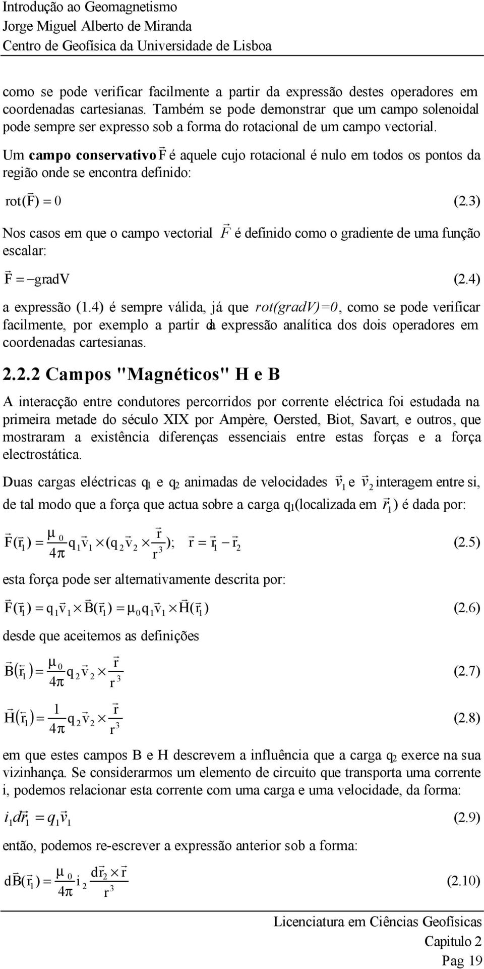 Um campo consevativo F é aquele cujo otacional é nulo em todos os pontos da egião onde se enconta definido: ot (F) = 0 (.