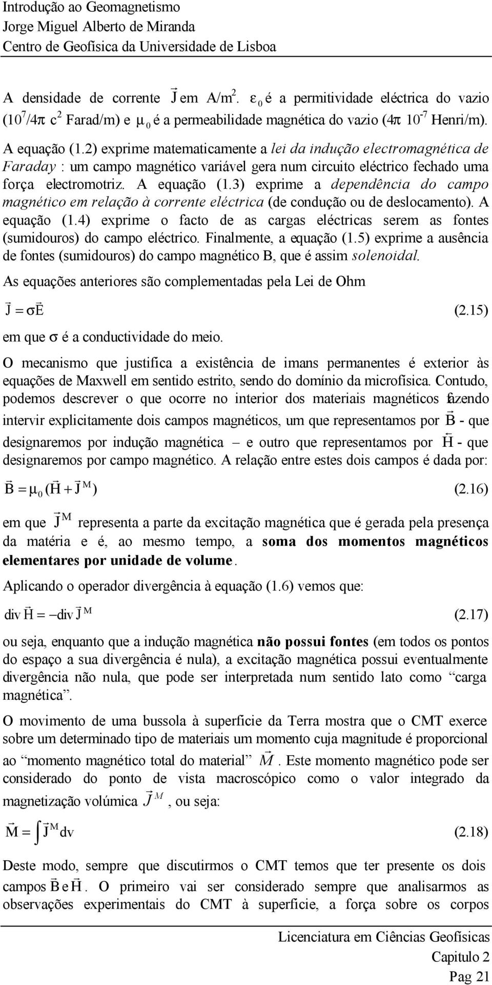 ) expime matematicamente a lei da indução electomagnética de Faaday : um campo magnético vaiável gea num cicuito eléctico fechado uma foça electomotiz. A equação (1.