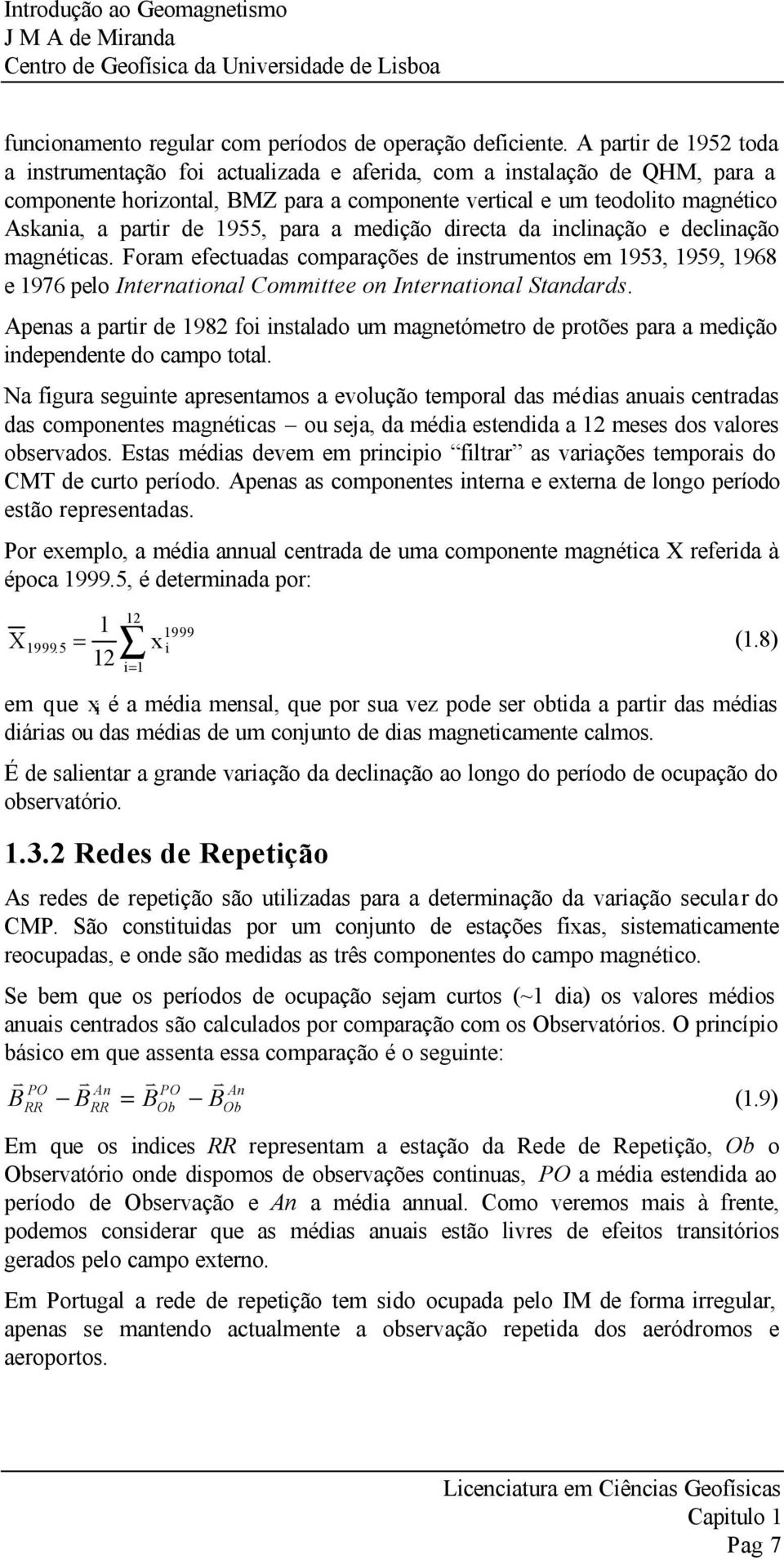 medição diecta da inclinação e declinação magnéticas. Foam efectuadas compaações de instumentos em 1953, 1959, 1968 e 1976 pelo Intenational Committee on Intenational Standads.