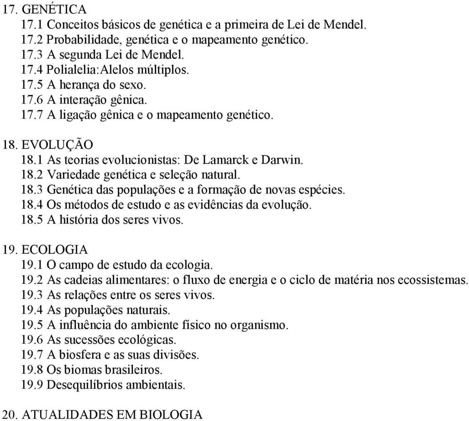 18.4 Os métodos de estudo e as evidências da evolução. 18.5 A história dos seres vivos. 19. ECOLOGIA 19.1 O campo de estudo da ecologia. 19.2 As cadeias alimentares: o fluxo de energia e o ciclo de matéria nos ecossistemas.