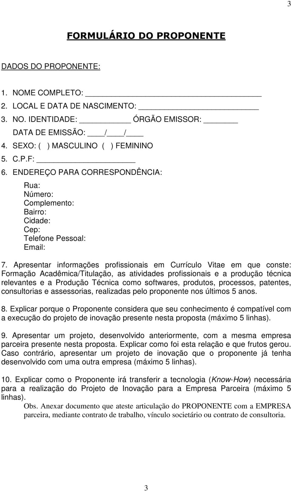 Apresentar informações profissionais em Currículo Vitae em que conste: Formação Acadêmica/Titulação, as atividades profissionais e a produção técnica relevantes e a Produção Técnica como softwares,