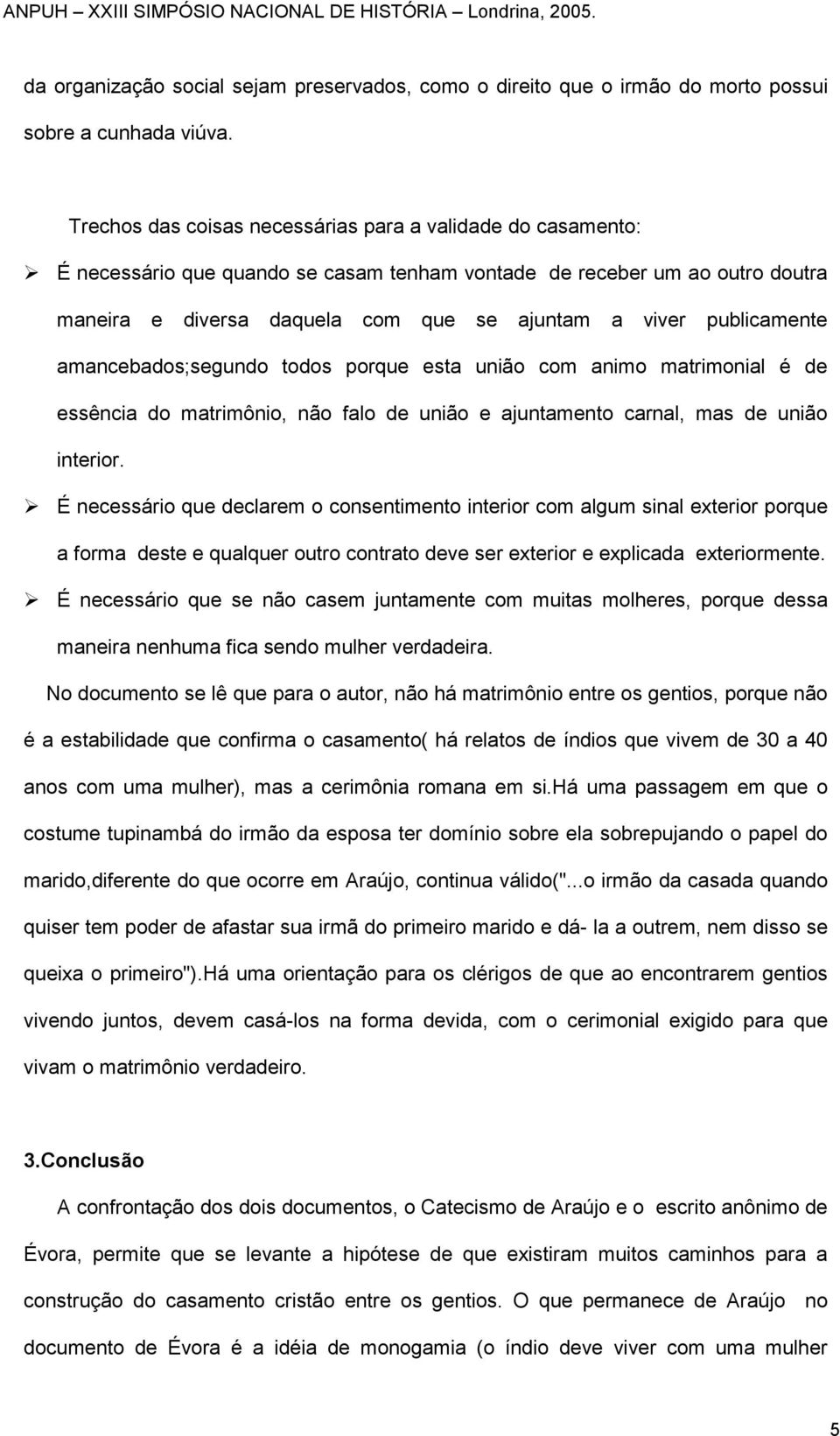 publicamente amancebados;segundo todos porque esta união com animo matrimonial é de essência do matrimônio, não falo de união e ajuntamento carnal, mas de união interior.