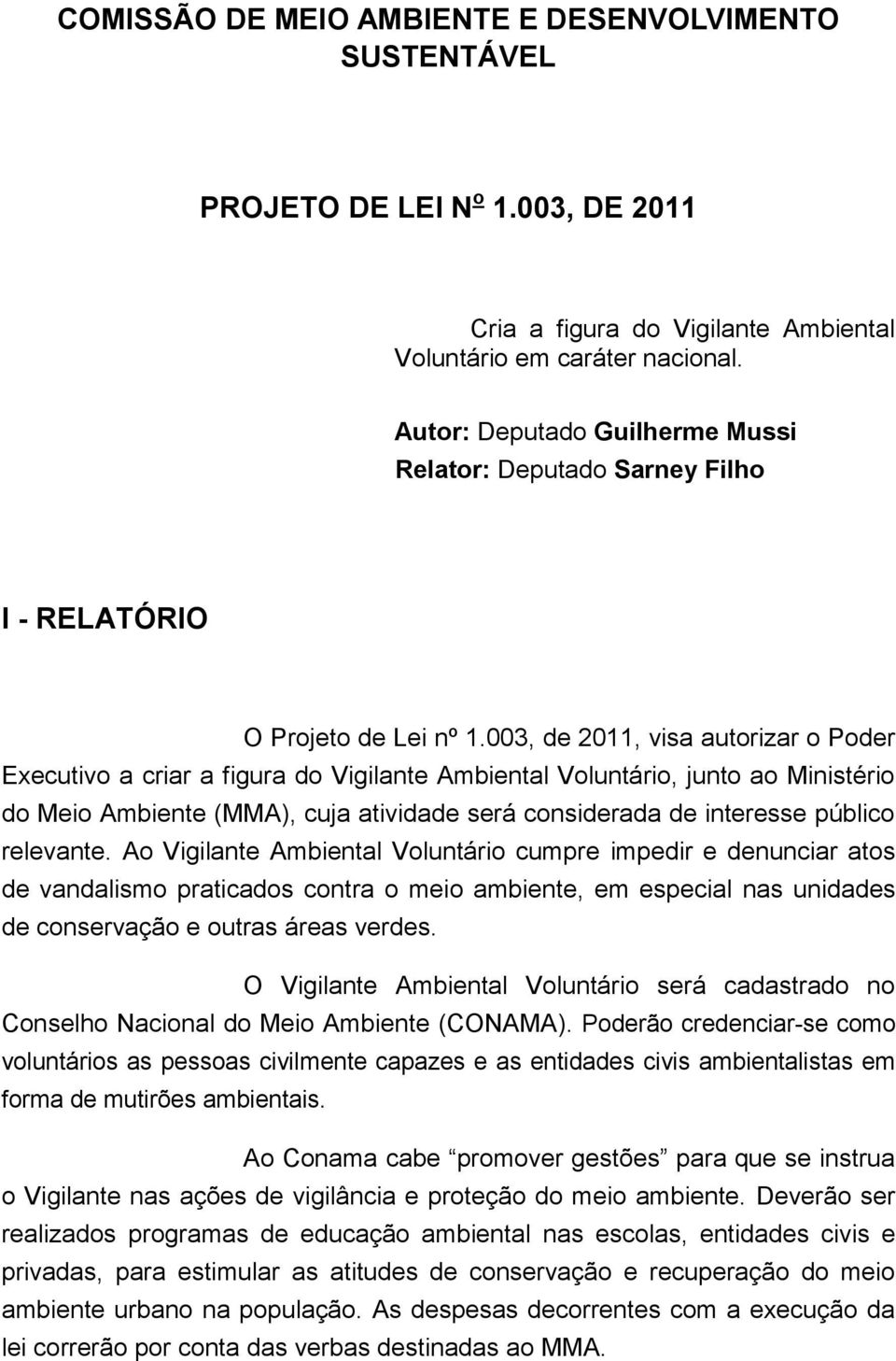 003, de 2011, visa autorizar o Poder Executivo a criar a figura do Vigilante Ambiental Voluntário, junto ao Ministério do Meio Ambiente (MMA), cuja atividade será considerada de interesse público