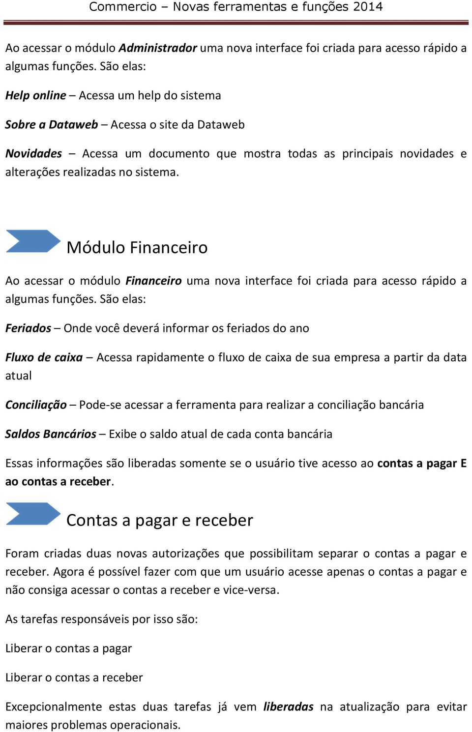 Módulo Financeiro Ao acessar o módulo Financeiro uma nova interface foi criada para acesso rápido a algumas funções.