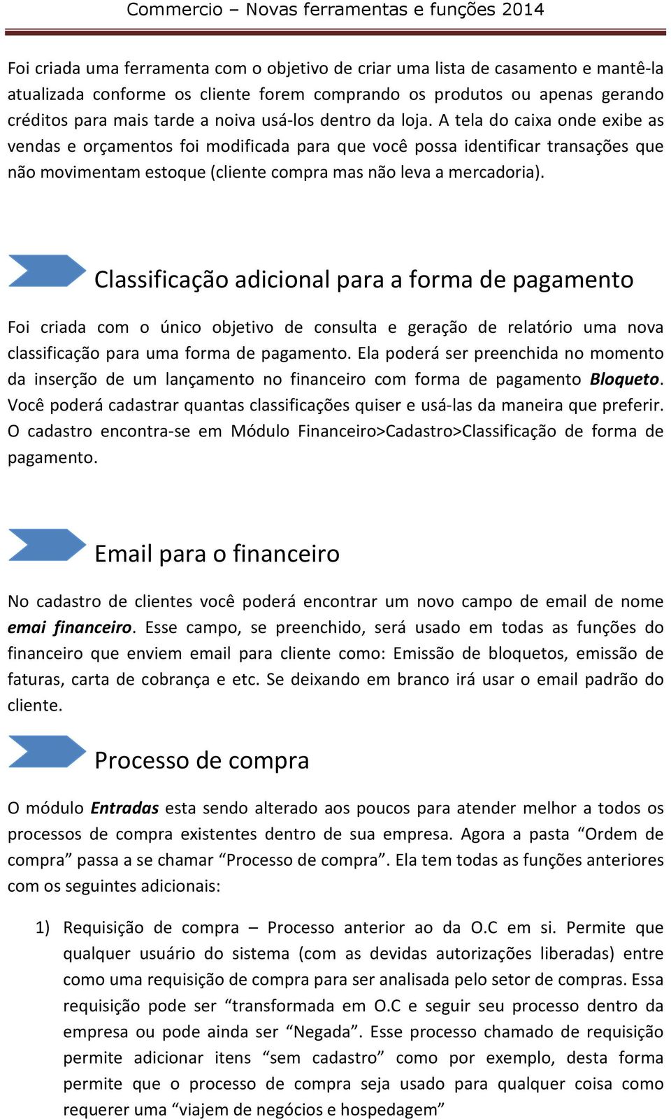 A tela do caixa onde exibe as vendas e orçamentos foi modificada para que você possa identificar transações que não movimentam estoque (cliente compra mas não leva a mercadoria).