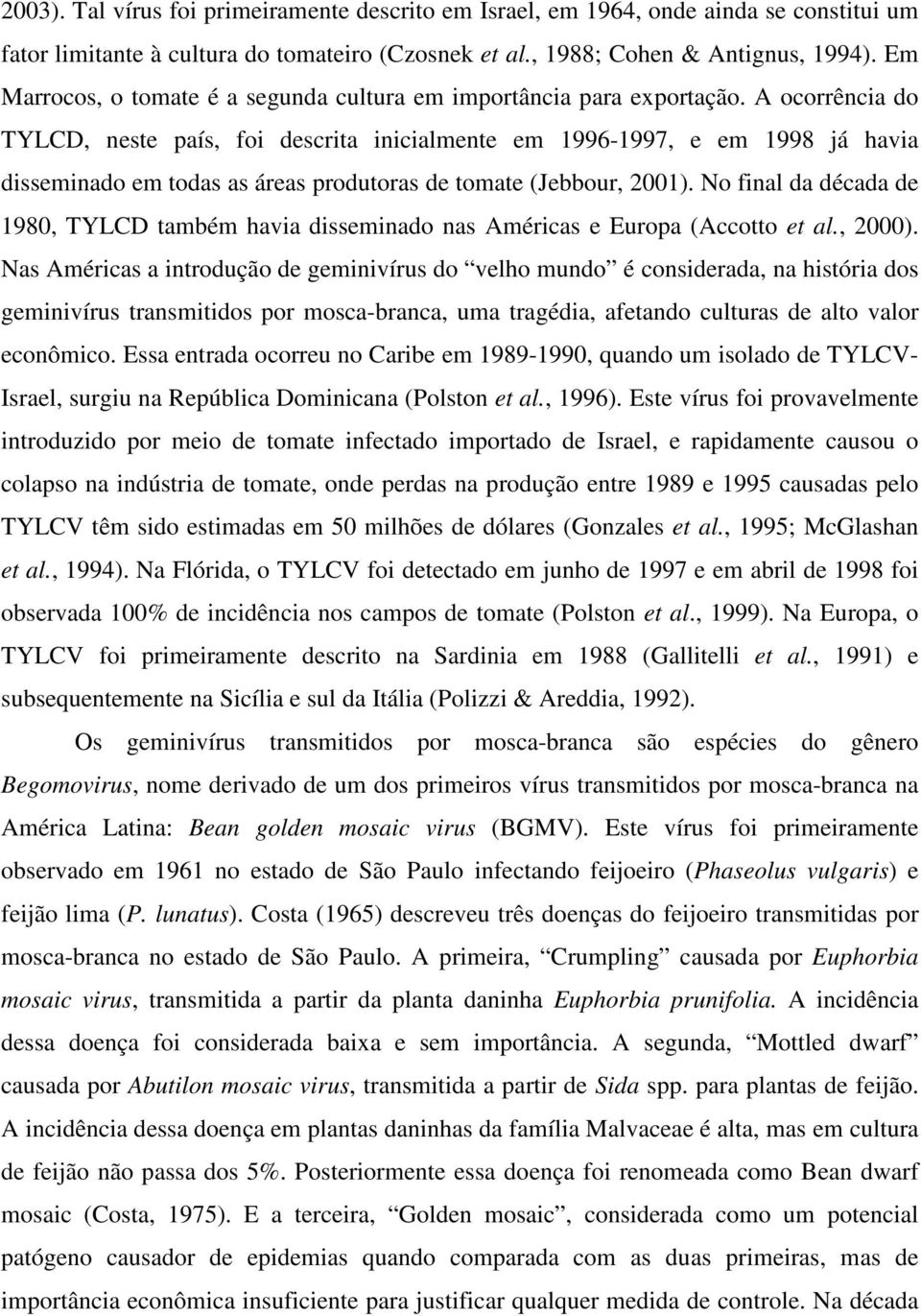 A ocorrência do TYLCD, neste país, foi descrita inicialmente em 1996-1997, e em 1998 já havia disseminado em todas as áreas produtoras de tomate (Jebbour, 2001).
