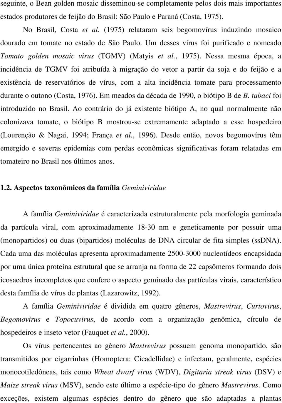 Nessa mesma época, a incidência de TGMV foi atribuída à migração do vetor a partir da soja e do feijão e a existência de reservatórios de vírus, com a alta incidência tomate para processamento