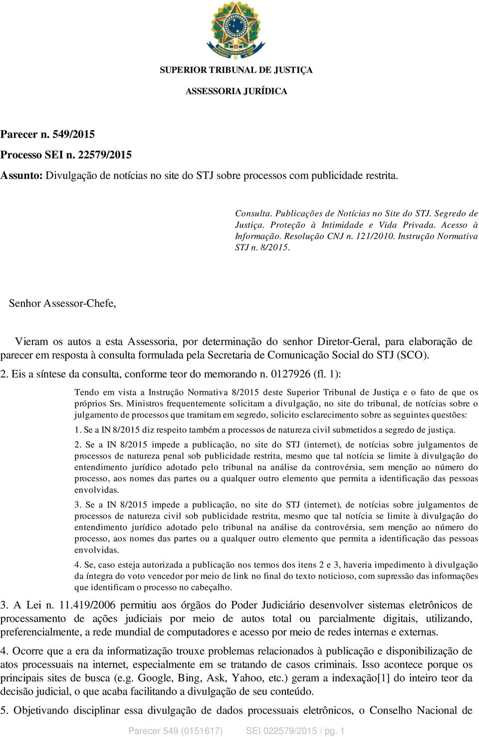 Senhor Assessor-Chefe, Vieram os autos a esta Assessoria, por determinação do senhor Diretor-Geral, para elaboração de parecer em resposta à consulta formulada pela Secretaria de Comunicação Social