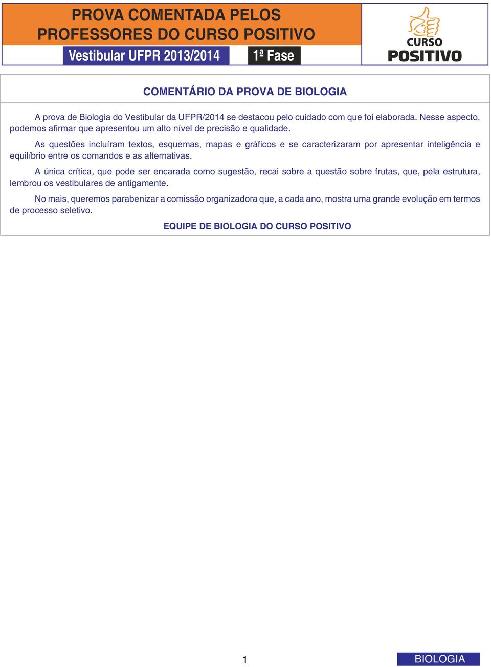 As questões incluíram textos, esquemas, mapas e gráficos e se caracterizaram por apresentar inteligência e equilíbrio entre os comandos e as alternativas.