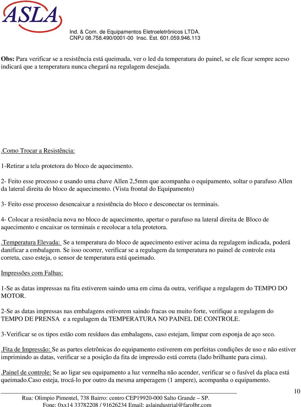 2- Feito esse processo e usando uma chave Allen 2,5mm que acompanha o equipamento, soltar o parafuso Allen da lateral direita do bloco de aquecimento.