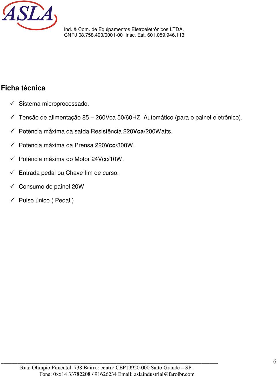 Potência máxima da saída Resistência 220Vca/200Watts.