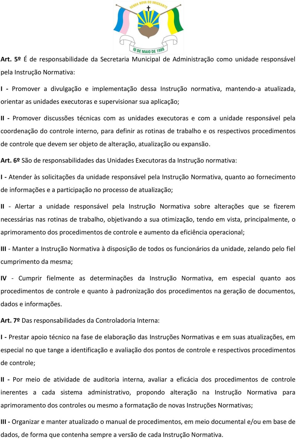 controle interno, para definir as rotinas de trabalho e os respectivos procedimentos de controle que devem ser objeto de alteração, atualização ou expansão. Art.