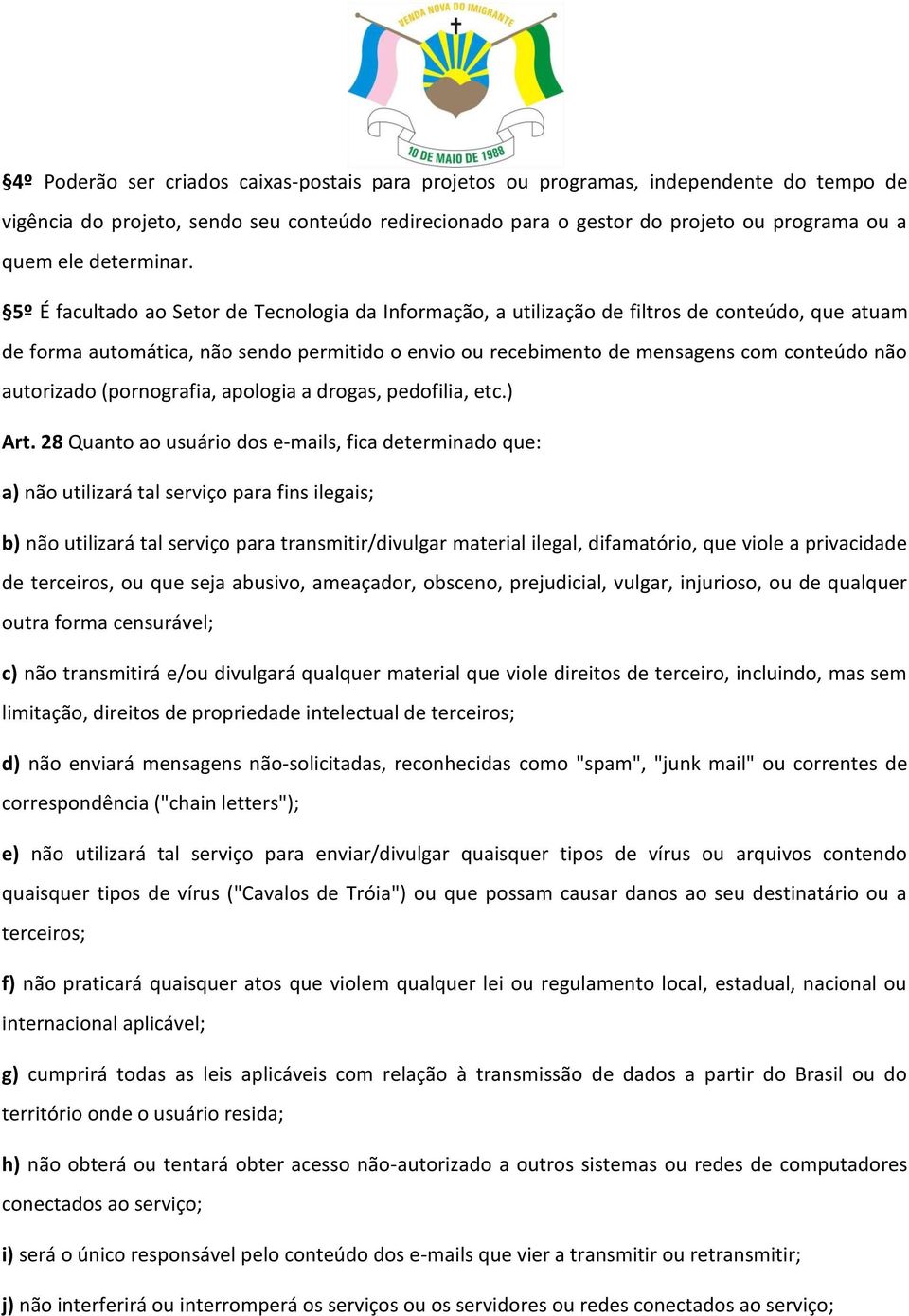 5º É facultado ao Setor de Tecnologia da Informação, a utilização de filtros de conteúdo, que atuam de forma automática, não sendo permitido o envio ou recebimento de mensagens com conteúdo não