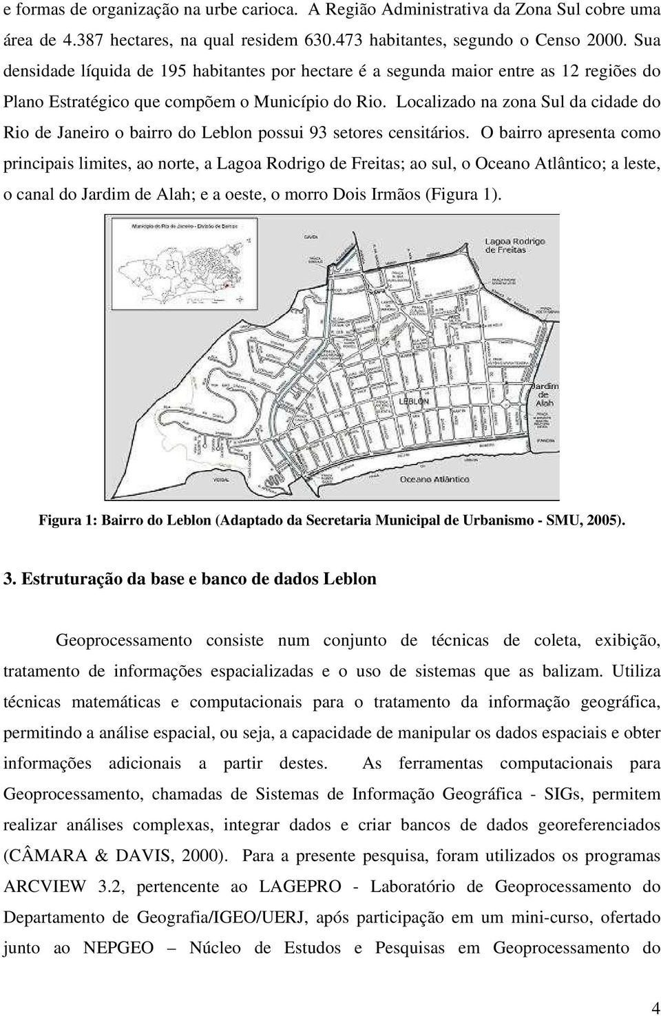 Localizado na zona Sul da cidade do Rio de Janeiro o bairro do Leblon possui 93 setores censitários.