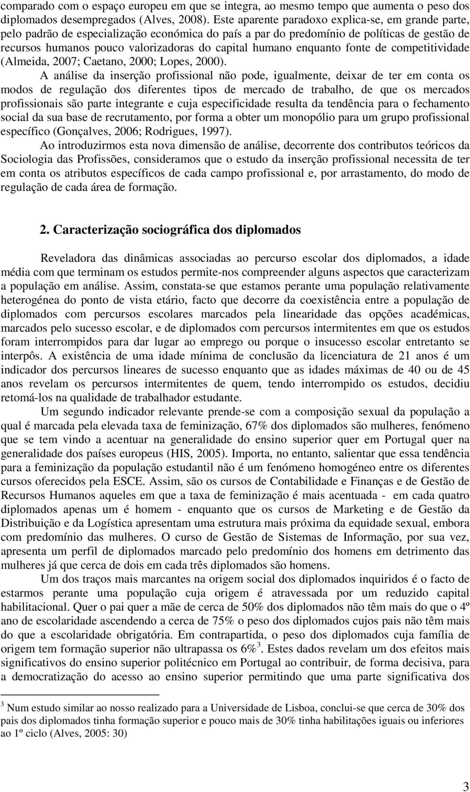 humano enquanto fonte de competitividade (Almeida, 2007; Caetano, 2000; Lopes, 2000).