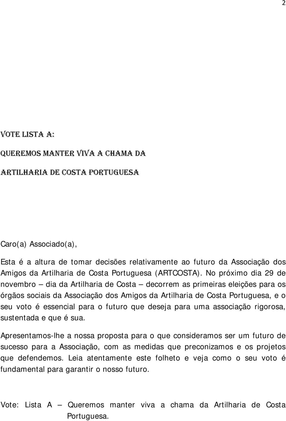 No próximo dia 29 de novembro dia da Artilharia de Costa decorrem as primeiras eleições para os órgãos sociais da Associação dos Amigos da Artilharia de Costa Portuguesa, e o seu voto é essencial