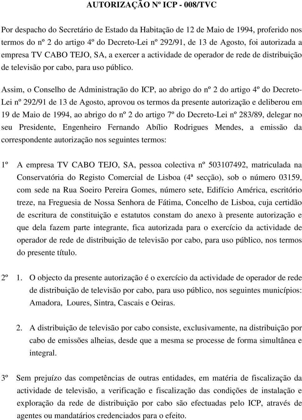 Assim, o Conselho de Administração do ICP, ao abrigo do nº 2 do artigo 4º do Decreto- Lei nº 292/91 de 13 de Agosto, aprovou os termos da presente autorização e deliberou em 19 de Maio de 1994, ao