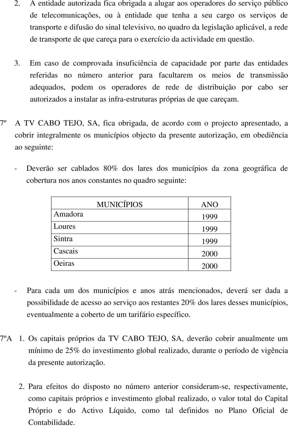 Em caso de comprovada insuficiência de capacidade por parte das entidades referidas no número anterior para facultarem os meios de transmissão adequados, podem os operadores de rede de distribuição